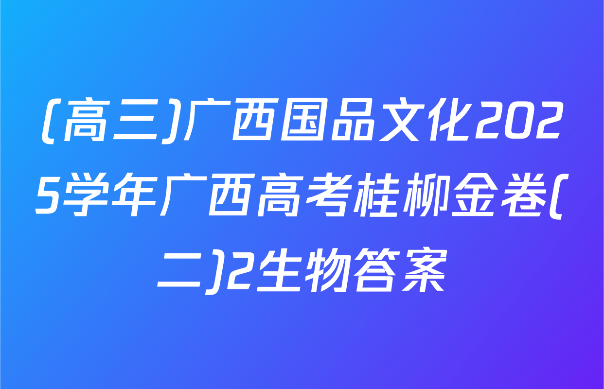 (高三)广西国品文化2025学年广西高考桂柳金卷(二)2生物答案