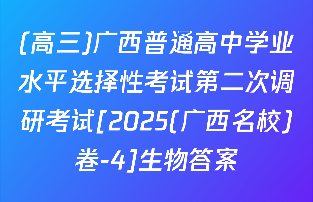 (高三)广西普通高中学业水平选择性考试第二次调研考试[2025(广西名校)卷-4]生物答案