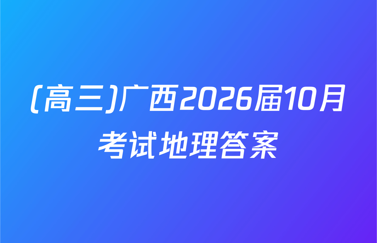 (高三)广西2026届10月考试地理答案