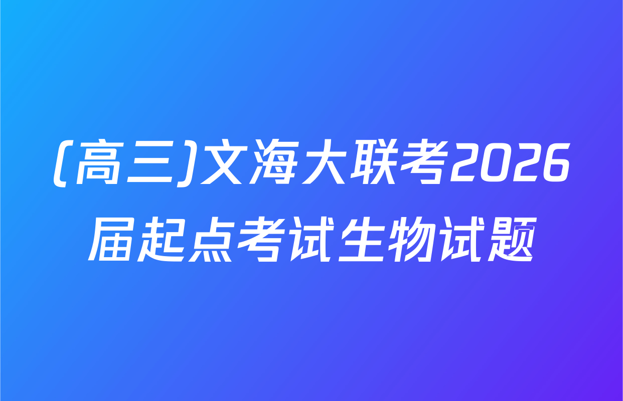 (高三)文海大联考2026届起点考试生物试题