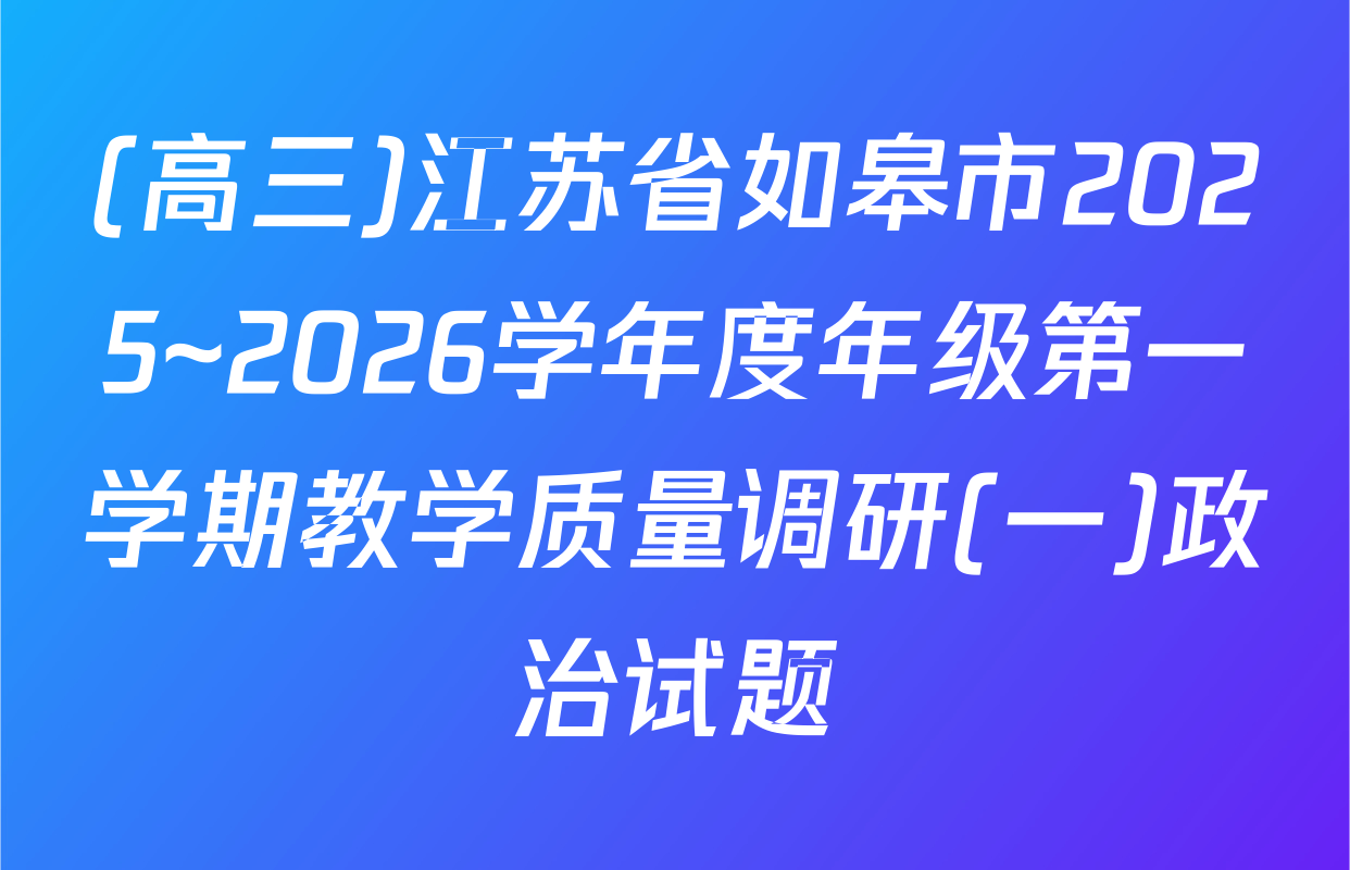 (高三)江苏省如皋市2025~2026学年度年级第一学期教学质量调研(一)政治试题