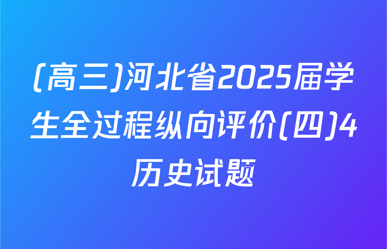 (高三)河北省2025届学生全过程纵向评价(四)4历史试题