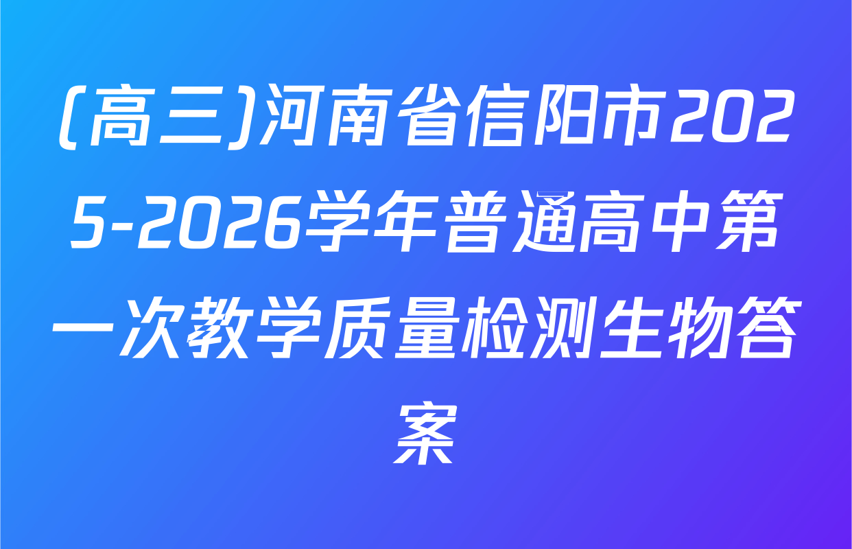 (高三)河南省信阳市2025-2026学年普通高中第一次教学质量检测生物答案