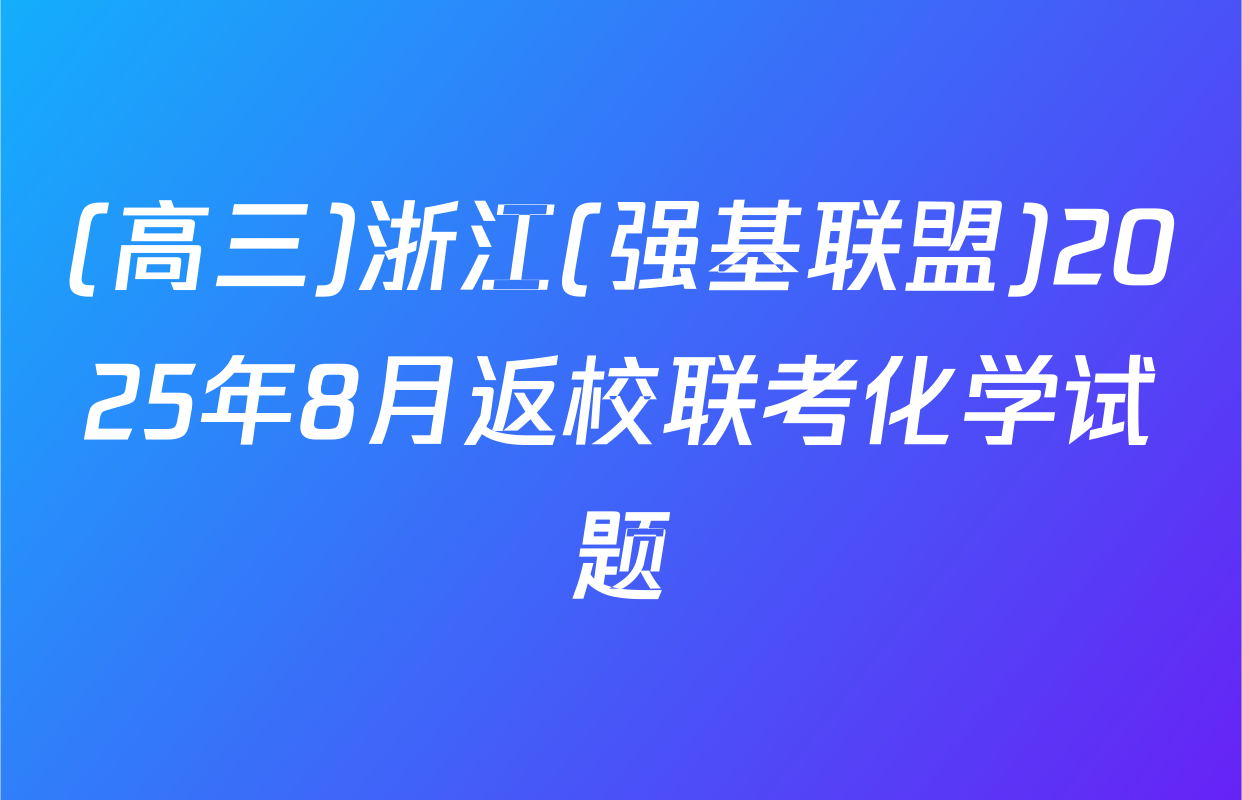 (高三)浙江(强基联盟)2025年8月返校联考化学试题