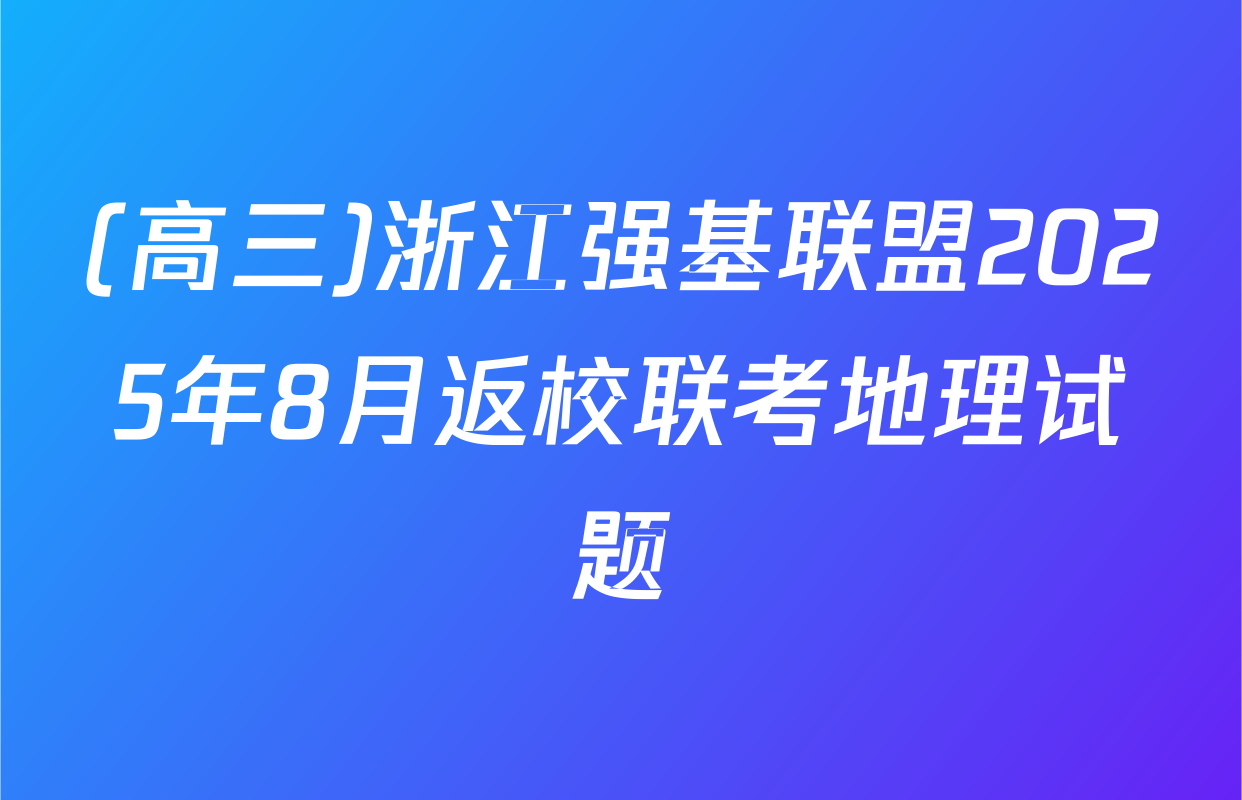 (高三)浙江强基联盟2025年8月返校联考地理试题