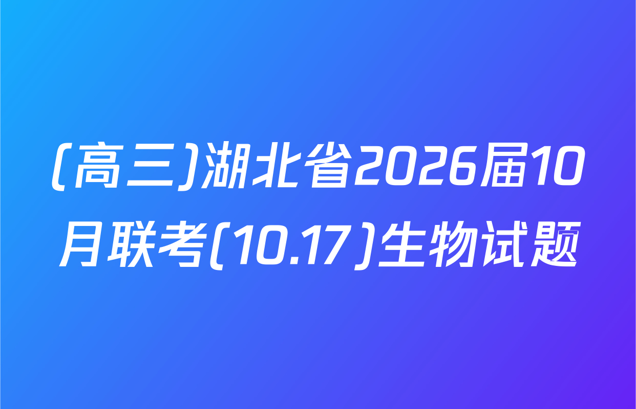 (高三)湖北省2026届10月联考(10.17)生物试题