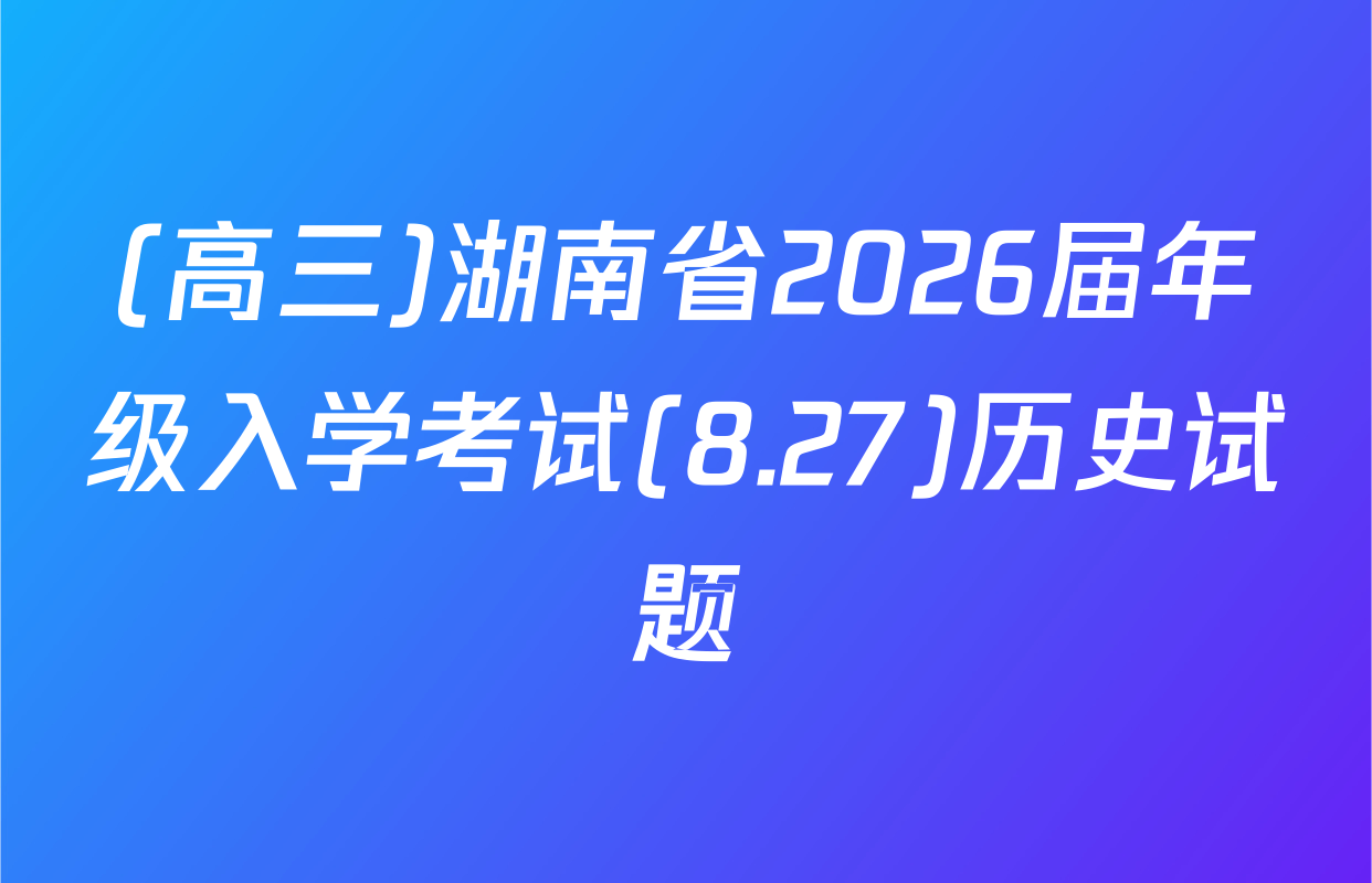 (高三)湖南省2026届年级入学考试(8.27)历史试题