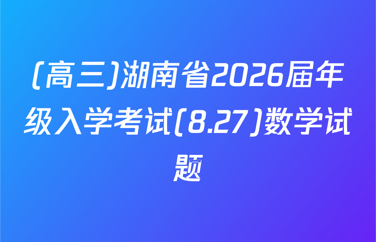 (高三)湖南省2026届年级入学考试(8.27)数学试题