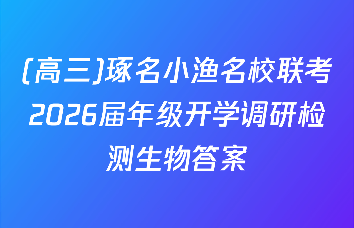 (高三)琢名小渔名校联考2026届年级开学调研检测生物答案