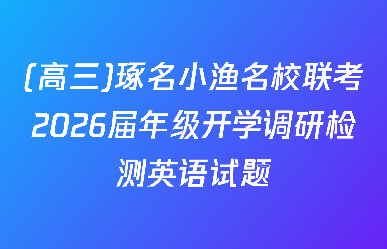 (高三)琢名小渔名校联考2026届年级开学调研检测英语试题