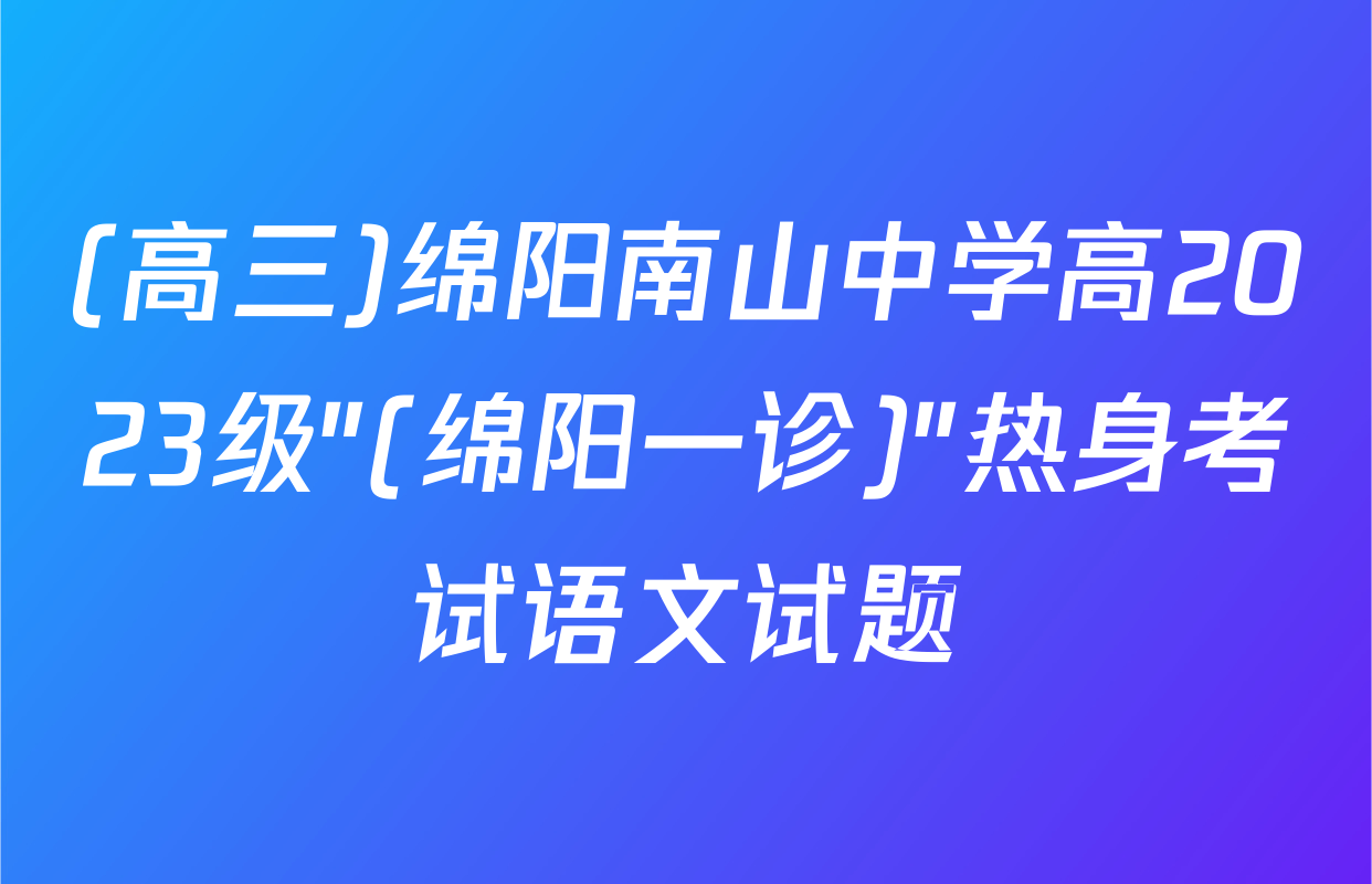 (高三)绵阳南山中学高2023级"(绵阳一诊)"热身考试语文试题