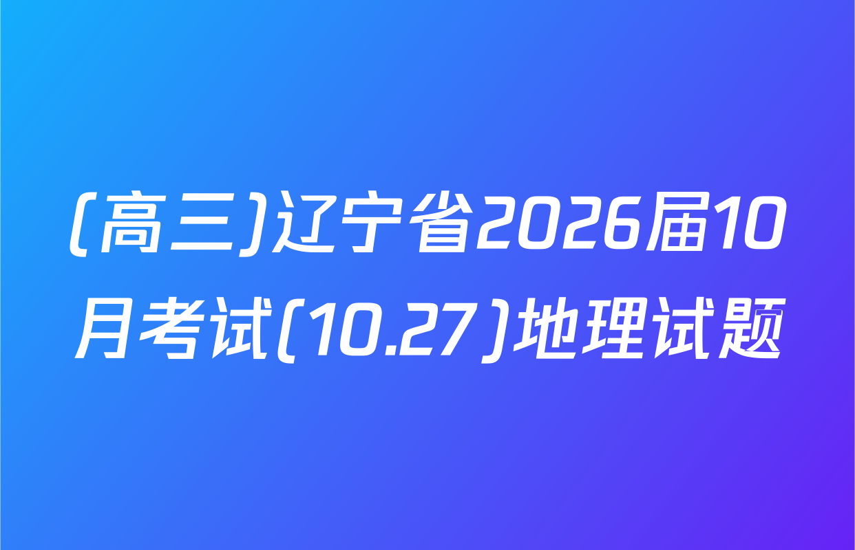 (高三)辽宁省2026届10月考试(10.27)地理试题