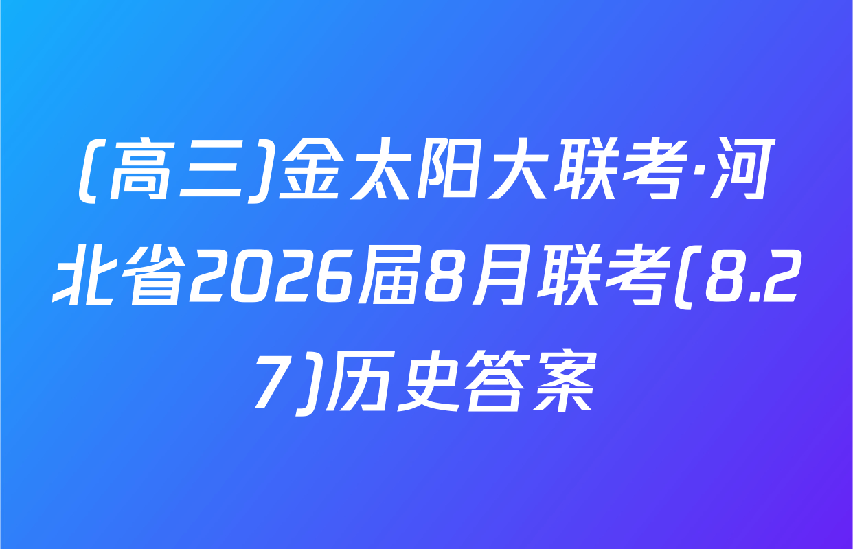 (高三)金太阳大联考·河北省2026届8月联考(8.27)历史答案
