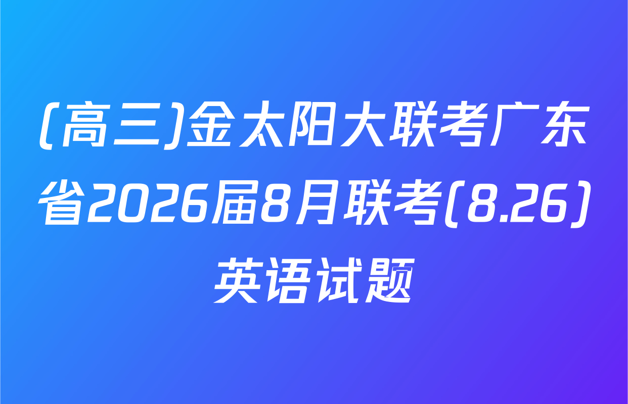 (高三)金太阳大联考广东省2026届8月联考(8.26)英语试题