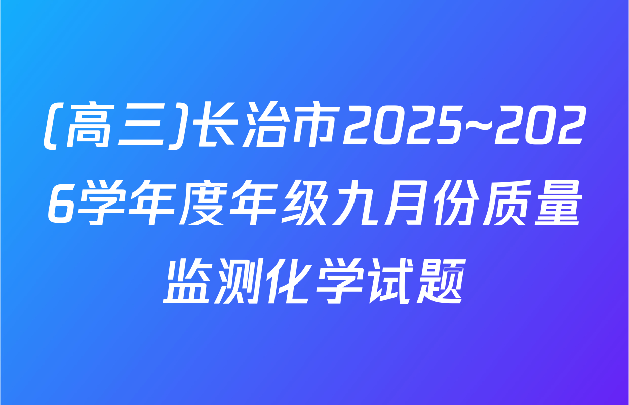 (高三)长治市2025~2026学年度年级九月份质量监测化学试题