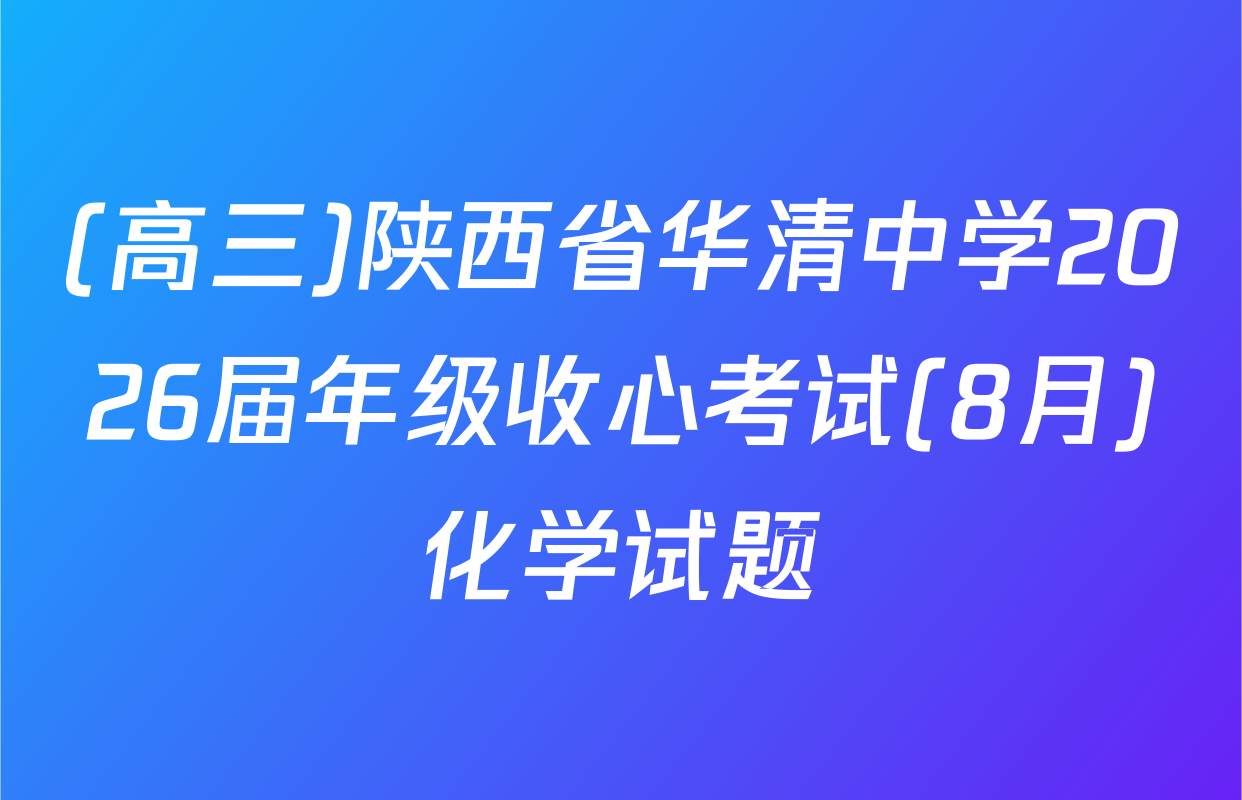 (高三)陕西省华清中学2026届年级收心考试(8月)化学试题
