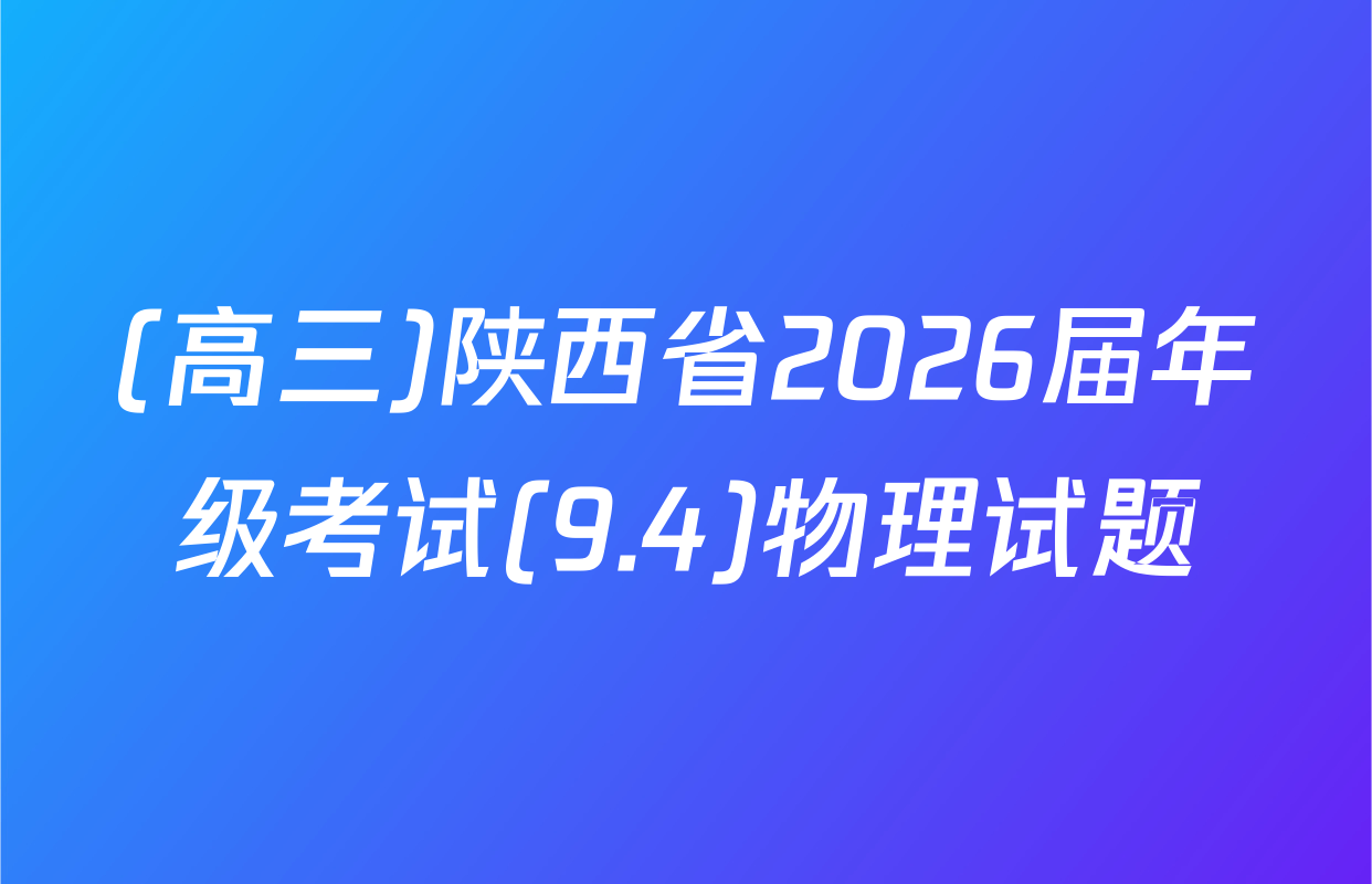 (高三)陕西省2026届年级考试(9.4)物理试题