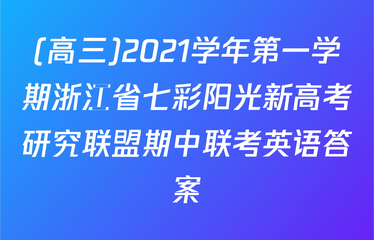 (高三)2021学年第一学期浙江省七彩阳光新高考研究联盟期中联考英语答案