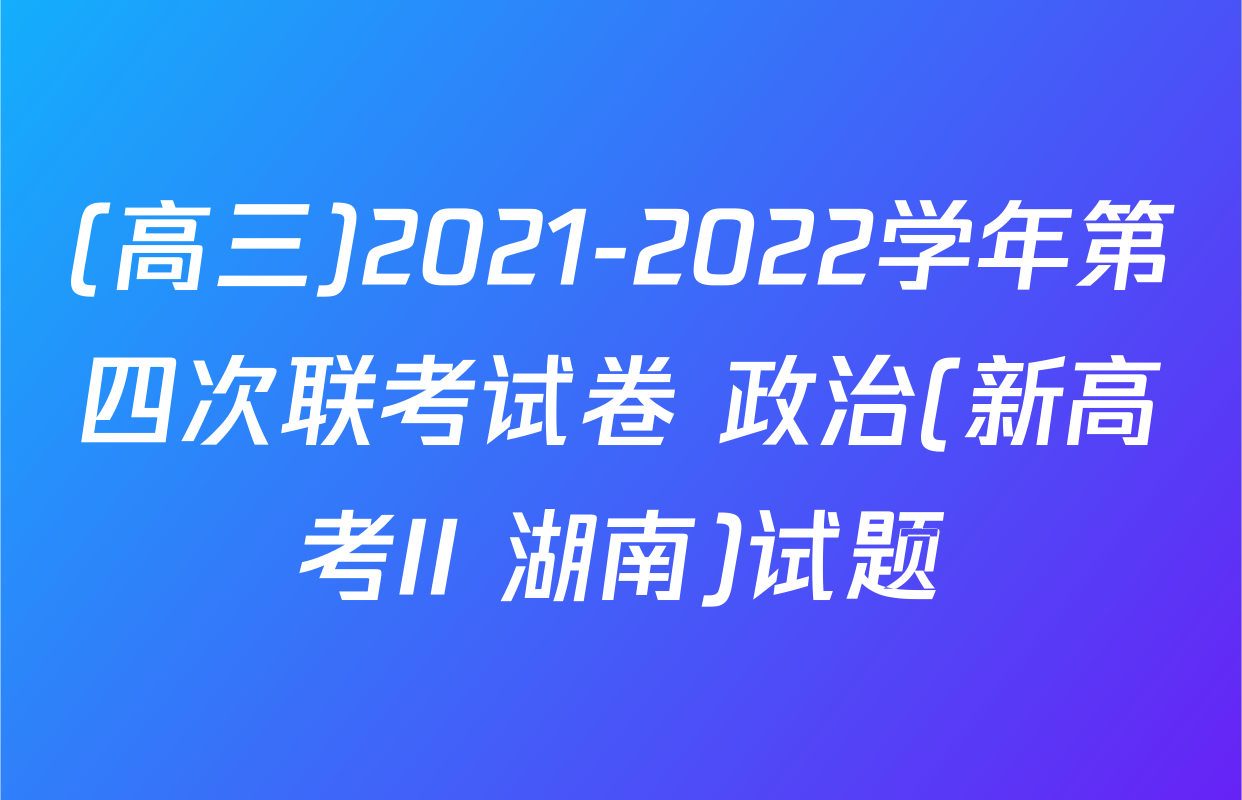 (高三)2021-2022学年第四次联考试卷 政治(新高考II 湖南)试题