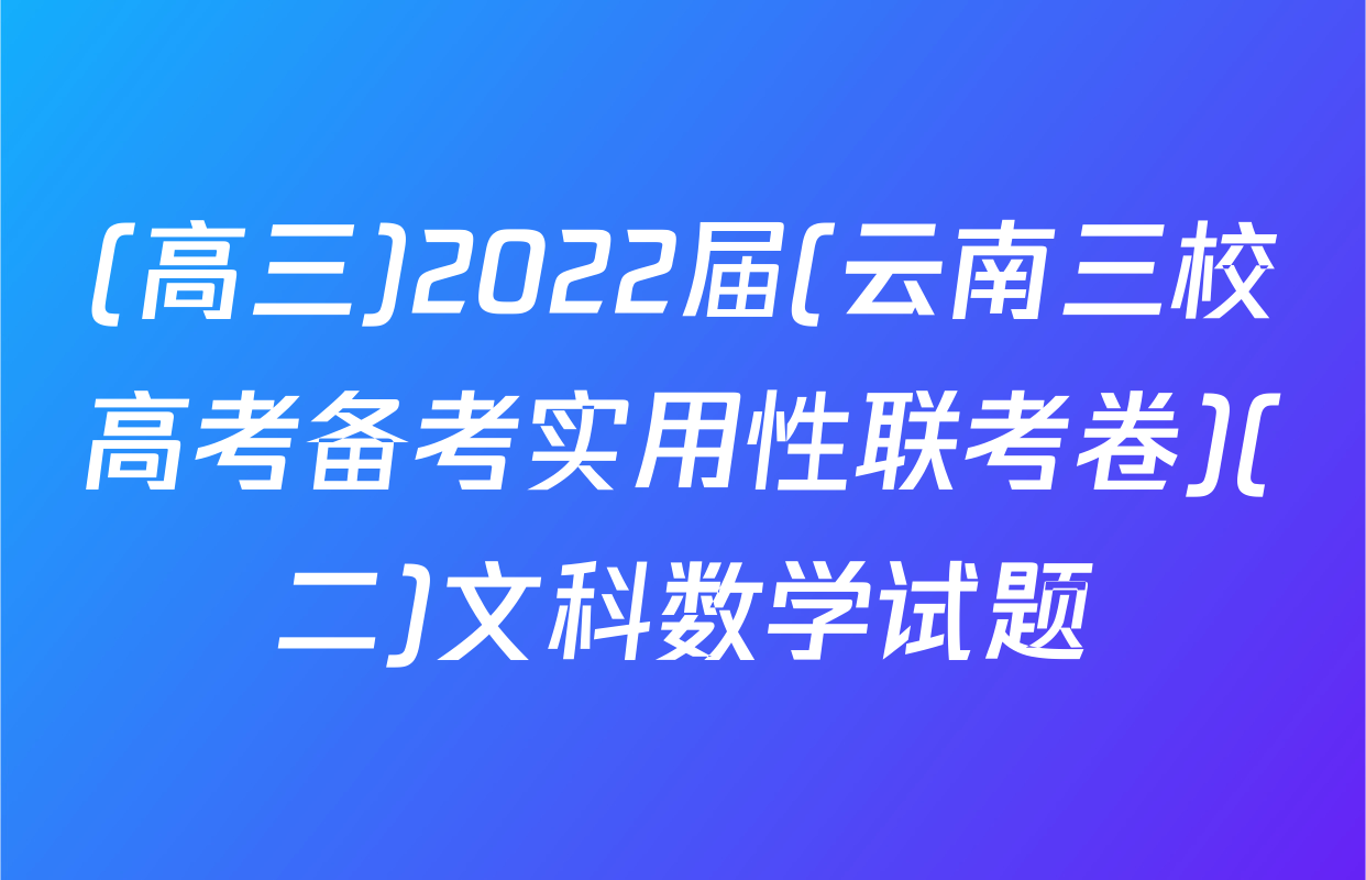 (高三)2022届(云南三校高考备考实用性联考卷)(二)文科数学试题