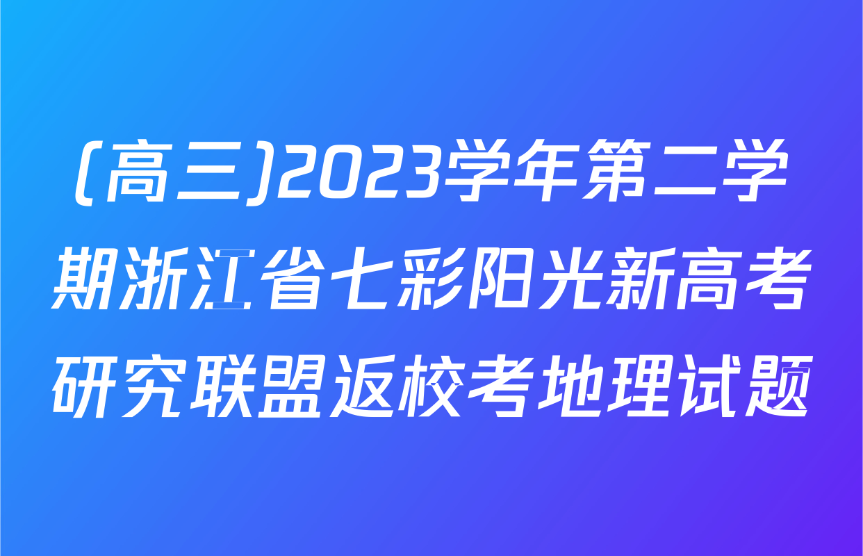 (高三)2023学年第二学期浙江省七彩阳光新高考研究联盟返校考地理试题