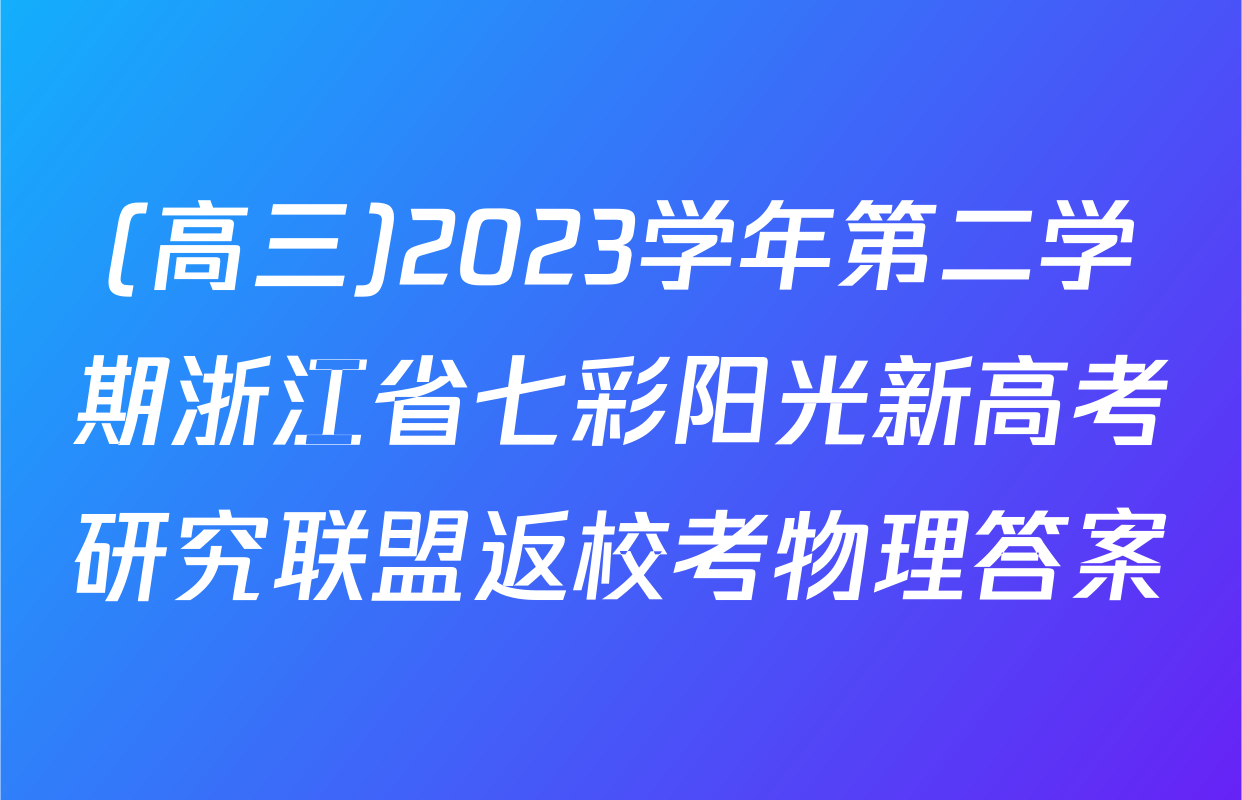 (高三)2023学年第二学期浙江省七彩阳光新高考研究联盟返校考物理答案