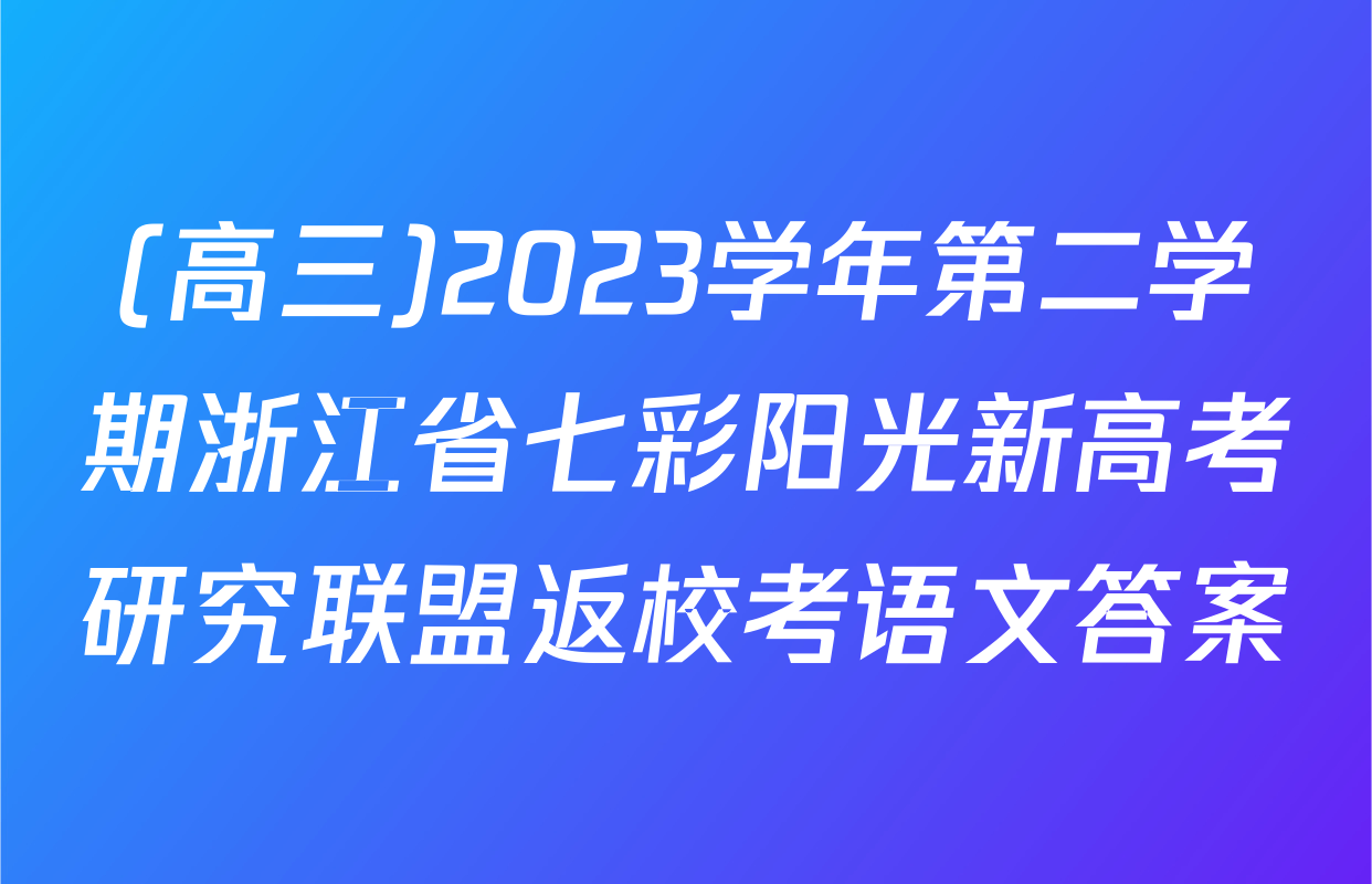 (高三)2023学年第二学期浙江省七彩阳光新高考研究联盟返校考语文答案