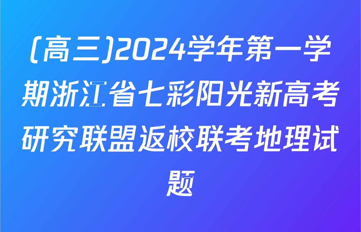 (高三)2024学年第一学期浙江省七彩阳光新高考研究联盟返校联考地理试题