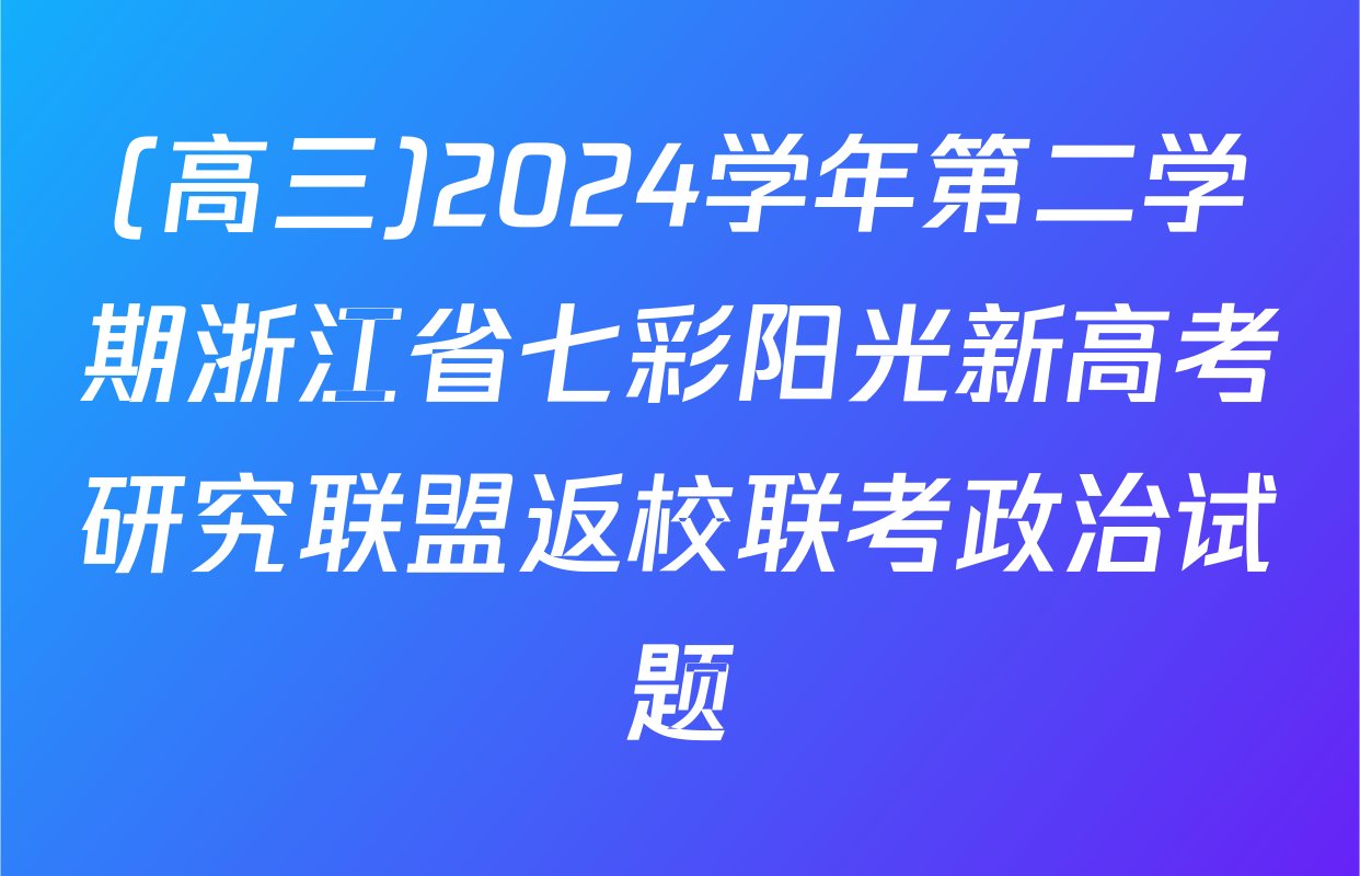 (高三)2024学年第二学期浙江省七彩阳光新高考研究联盟返校联考政治试题