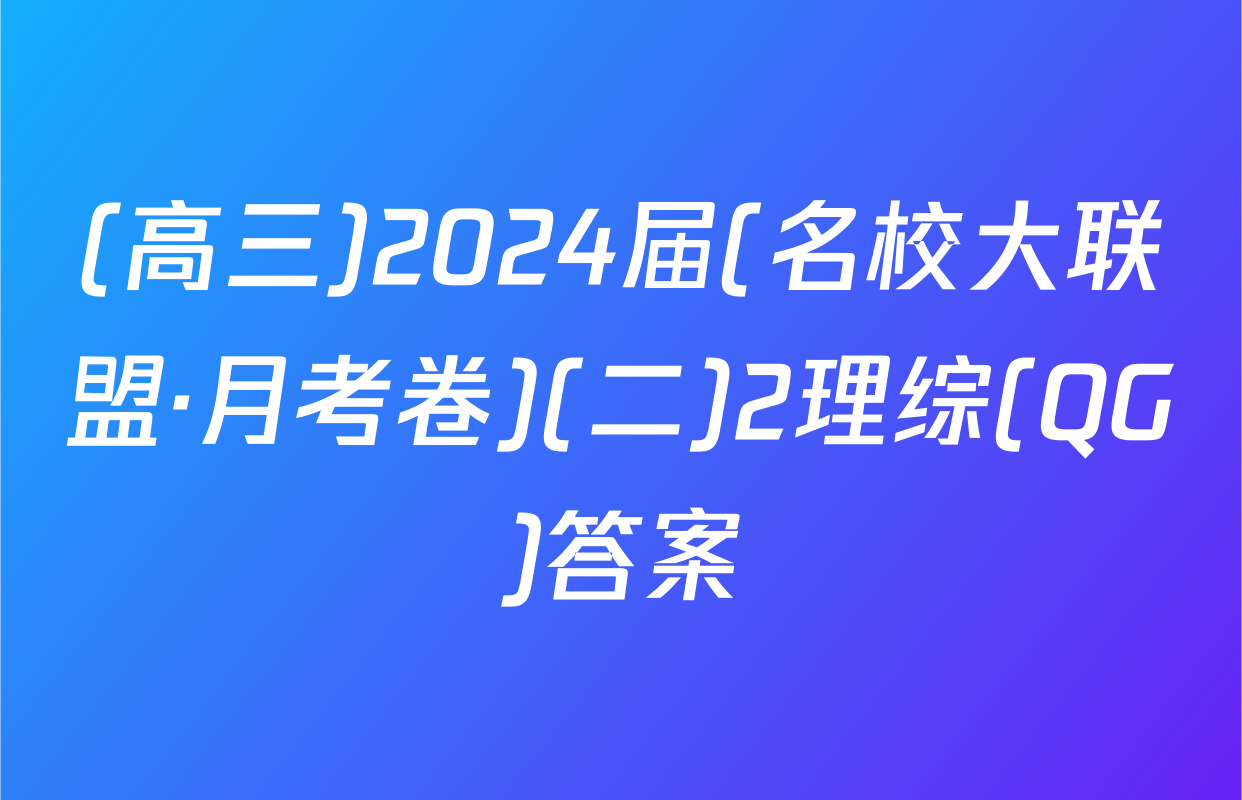 (高三)2024届(名校大联盟·月考卷)(二)2理综(QG)答案