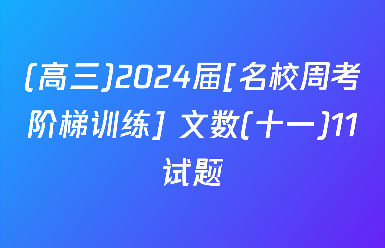 (高三)2024届[名校周考阶梯训练] 文数(十一)11试题