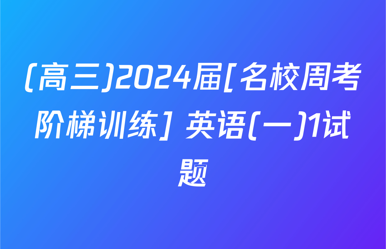 (高三)2024届[名校周考阶梯训练] 英语(一)1试题