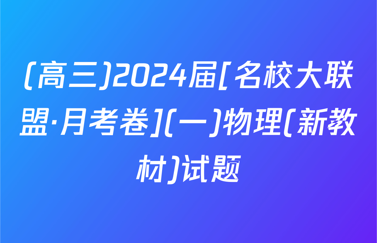 (高三)2024届[名校大联盟·月考卷](一)物理(新教材)试题
