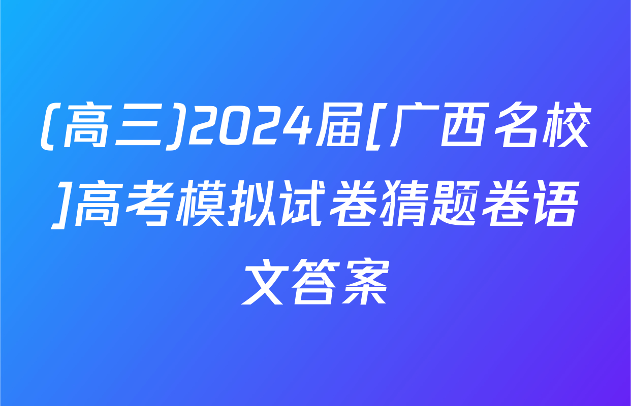 (高三)2024届[广西名校]高考模拟试卷猜题卷语文答案