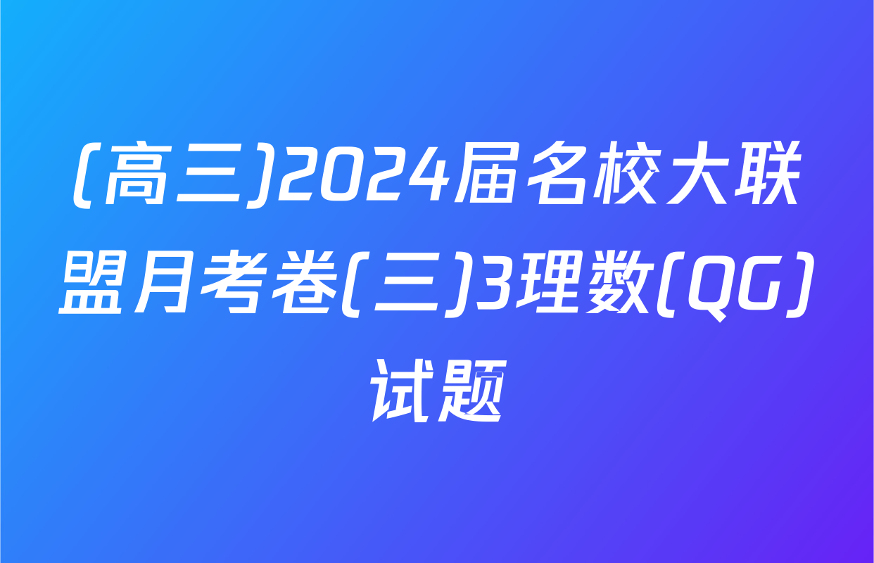 (高三)2024届名校大联盟月考卷(三)3理数(QG)试题