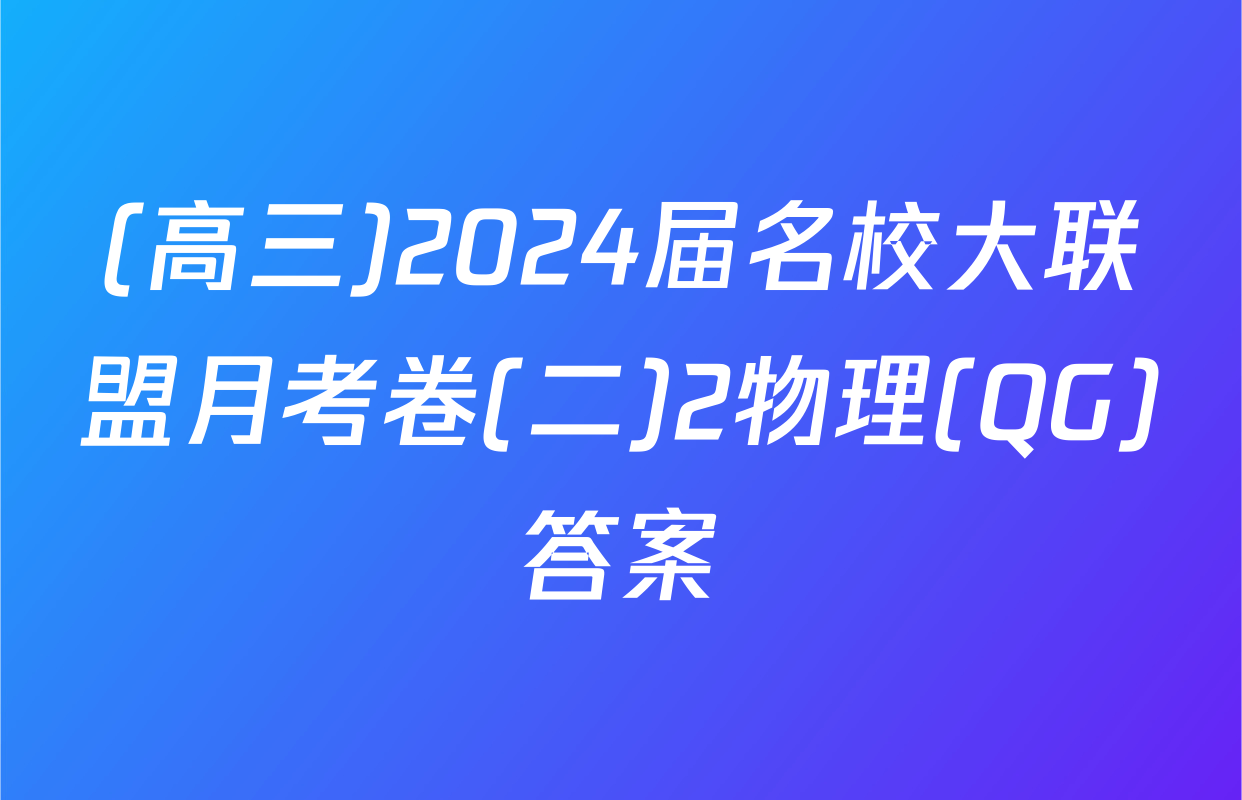 (高三)2024届名校大联盟月考卷(二)2物理(QG)答案