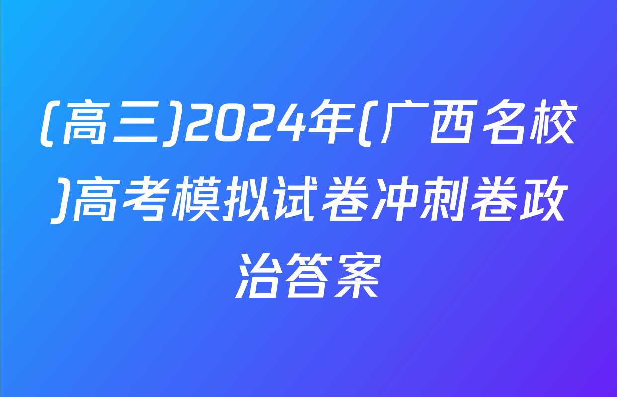 (高三)2024年(广西名校)高考模拟试卷冲刺卷政治答案