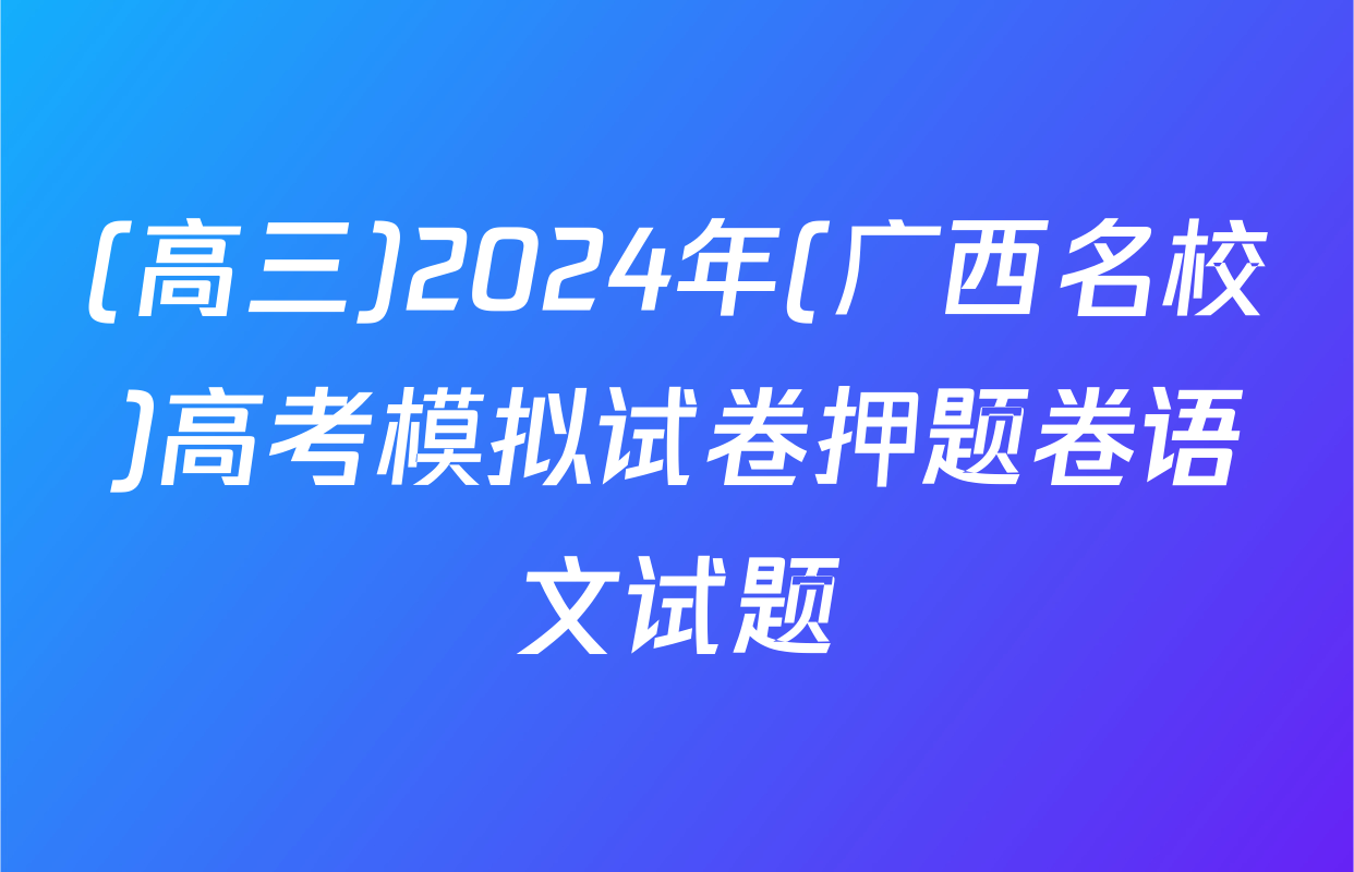 (高三)2024年(广西名校)高考模拟试卷押题卷语文试题