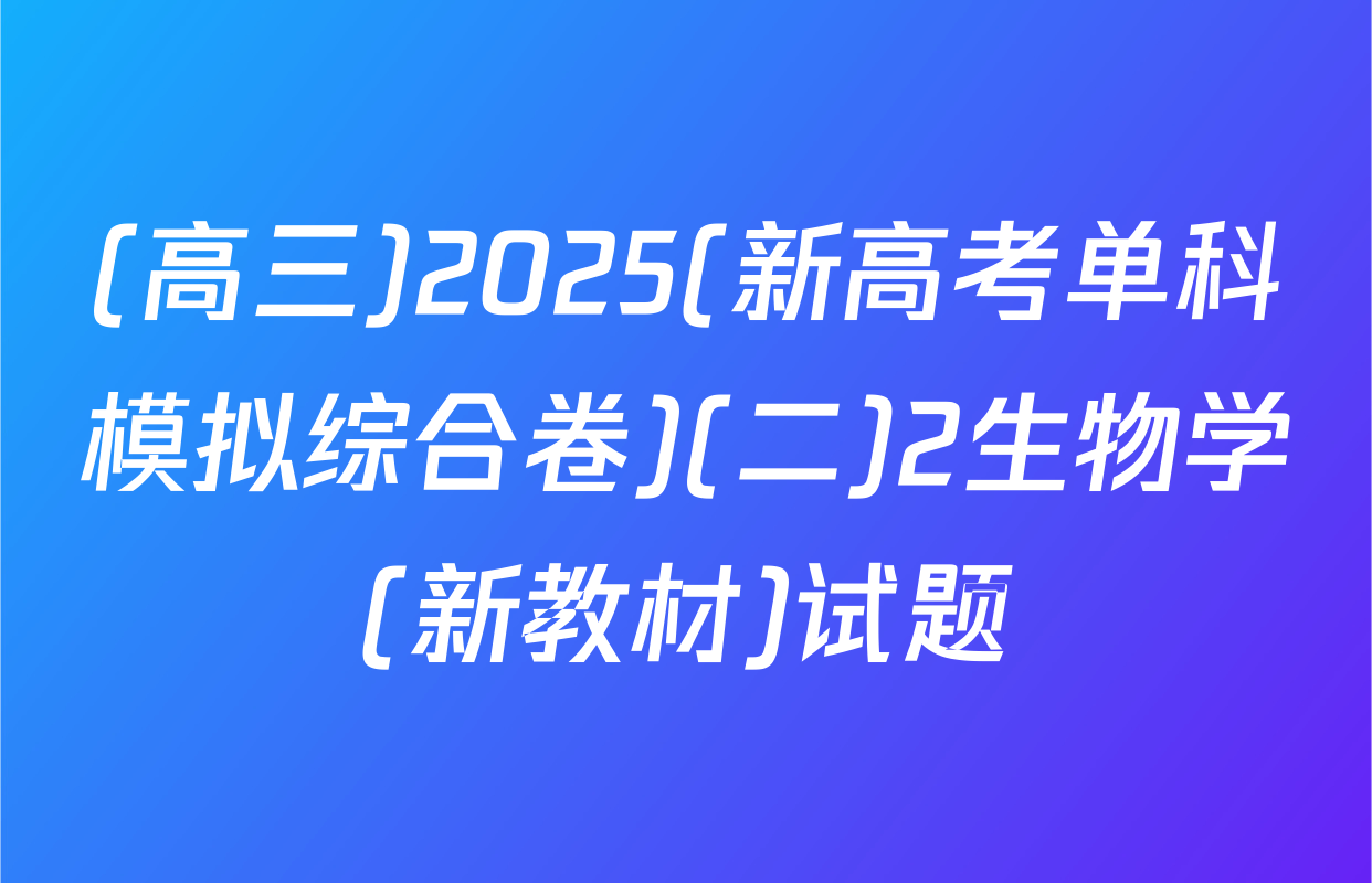(高三)2025(新高考单科模拟综合卷)(二)2生物学(新教材)试题