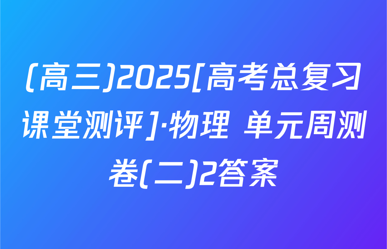 (高三)2025[高考总复习课堂测评]·物理 单元周测卷(二)2答案