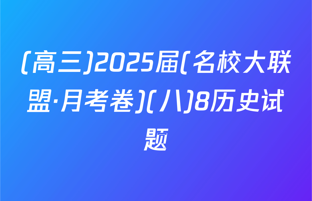 (高三)2025届(名校大联盟·月考卷)(八)8历史试题