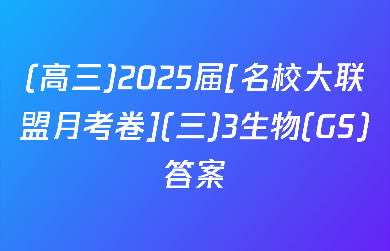 (高三)2025届[名校大联盟月考卷](三)3生物(GS)答案