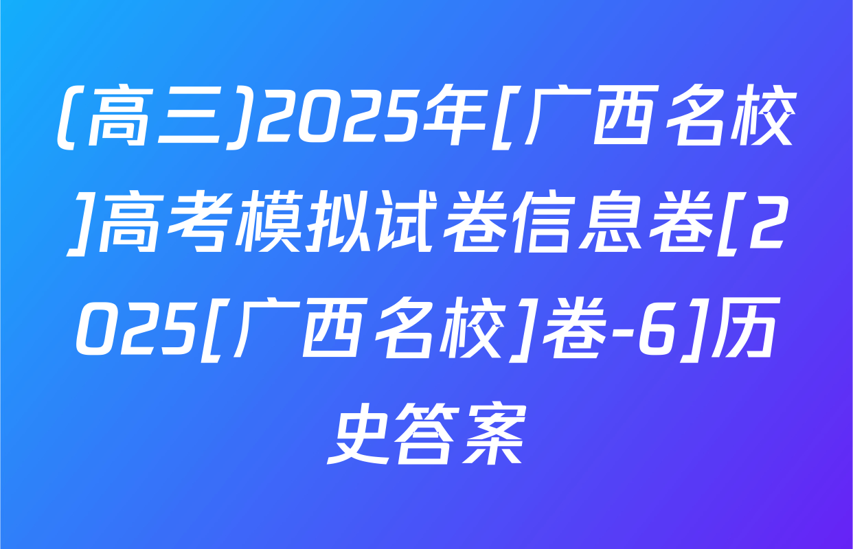 (高三)2025年[广西名校]高考模拟试卷信息卷[2025[广西名校]卷-6]历史答案