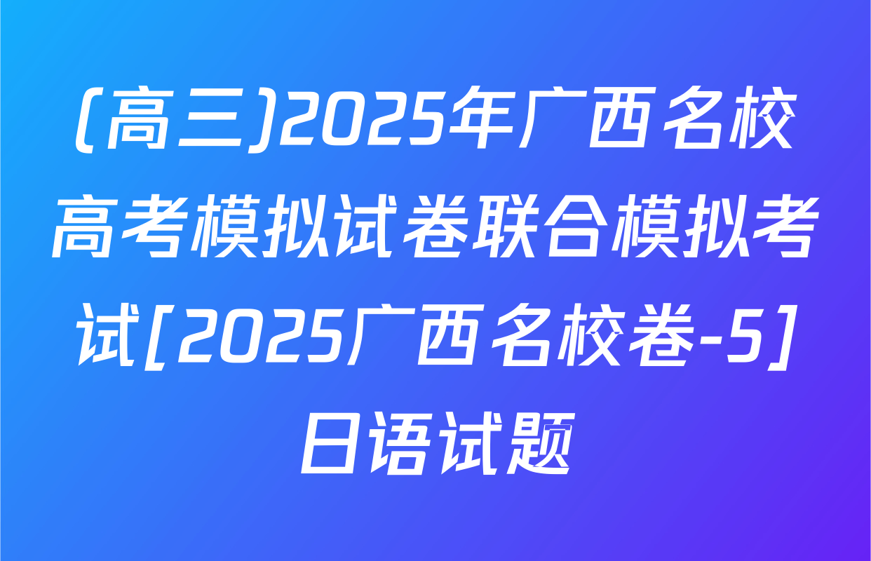 (高三)2025年广西名校高考模拟试卷联合模拟考试[2025广西名校卷-5]日语试题