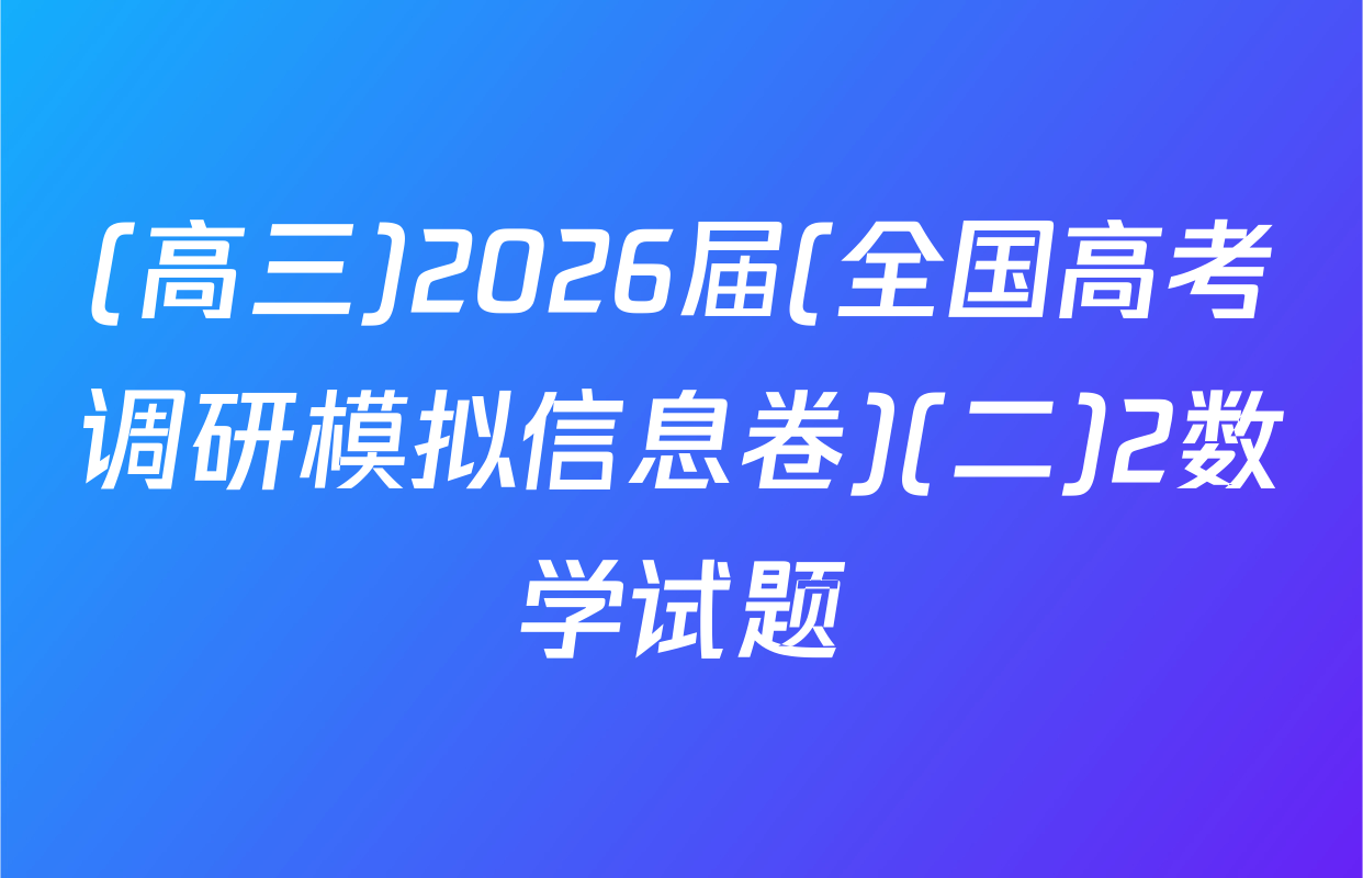 (高三)2026届(全国高考调研模拟信息卷)(二)2数学试题