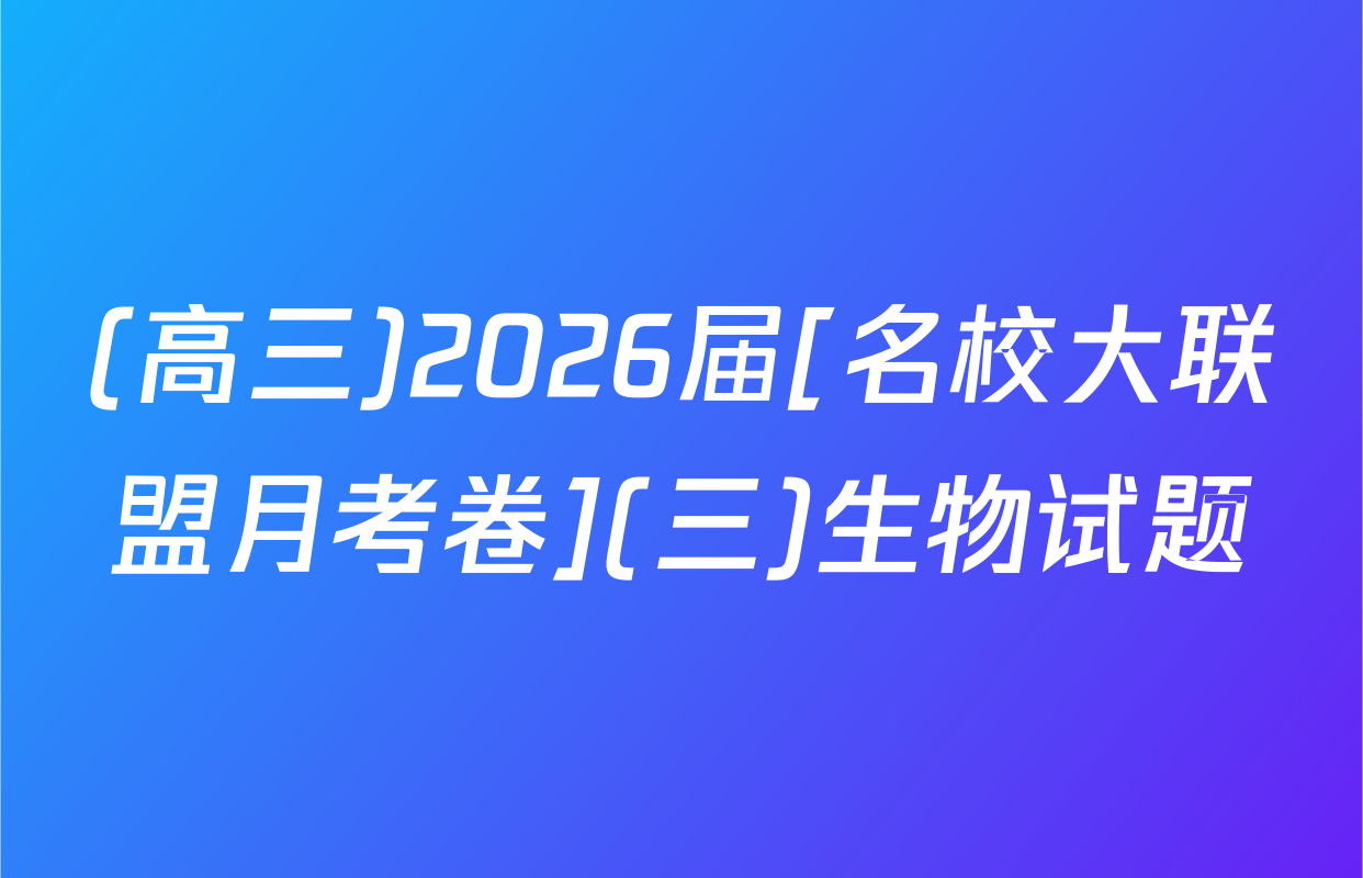(高三)2026届[名校大联盟月考卷](三)生物试题