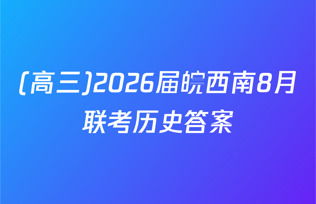 (高三)2026届皖西南8月联考历史答案