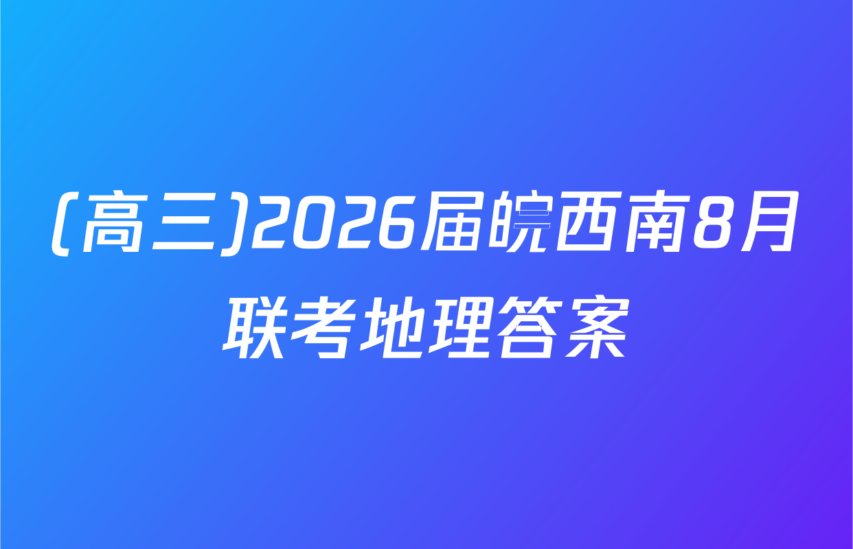 (高三)2026届皖西南8月联考地理答案
