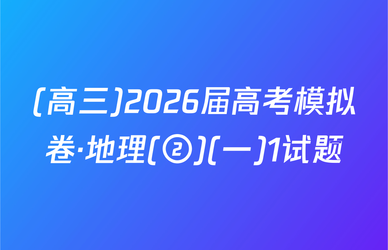 (高三)2026届高考模拟卷·地理(②)(一)1试题