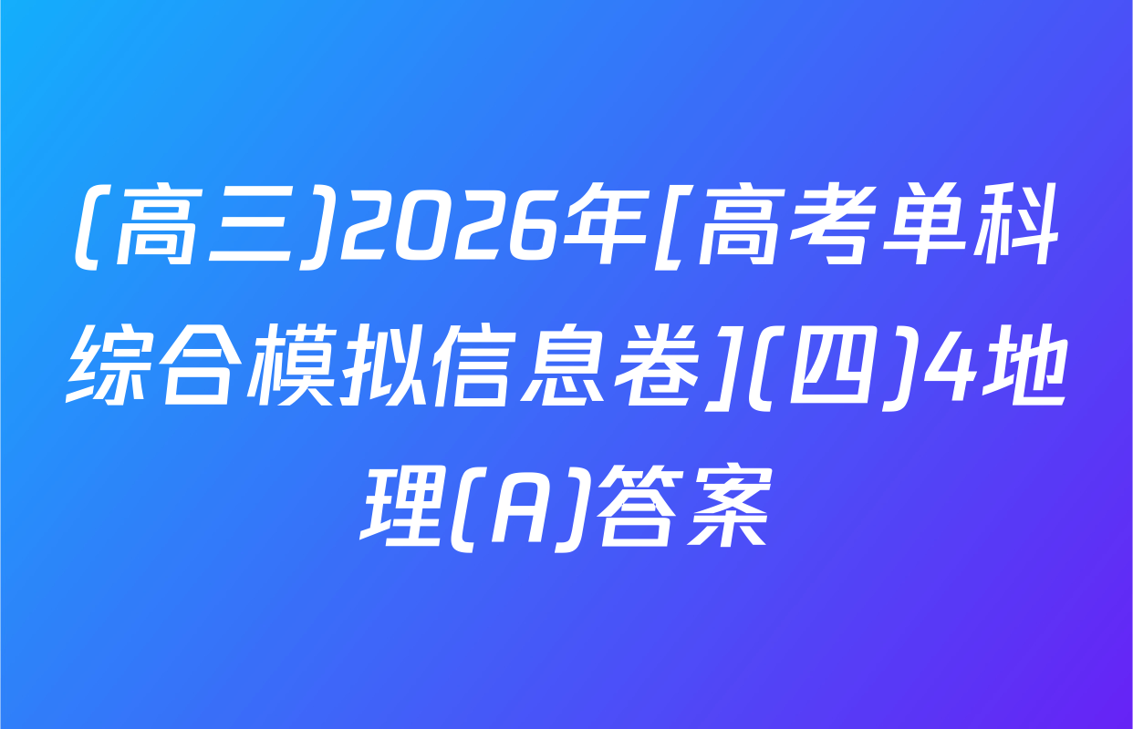 (高三)2026年[高考单科综合模拟信息卷](四)4地理(A)答案